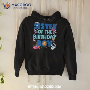 sister of the birthday boy astronaut space party decorations shirt simple father s day gift ideas hoodie