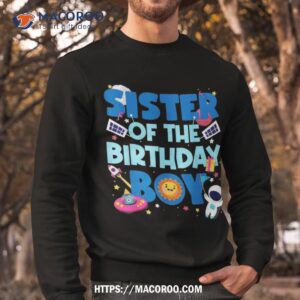 sister of the birthday boy astronaut space party decorations shirt simple father s day gift ideas sweatshirt