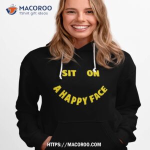 sit on a happy face shirt hoodie 1