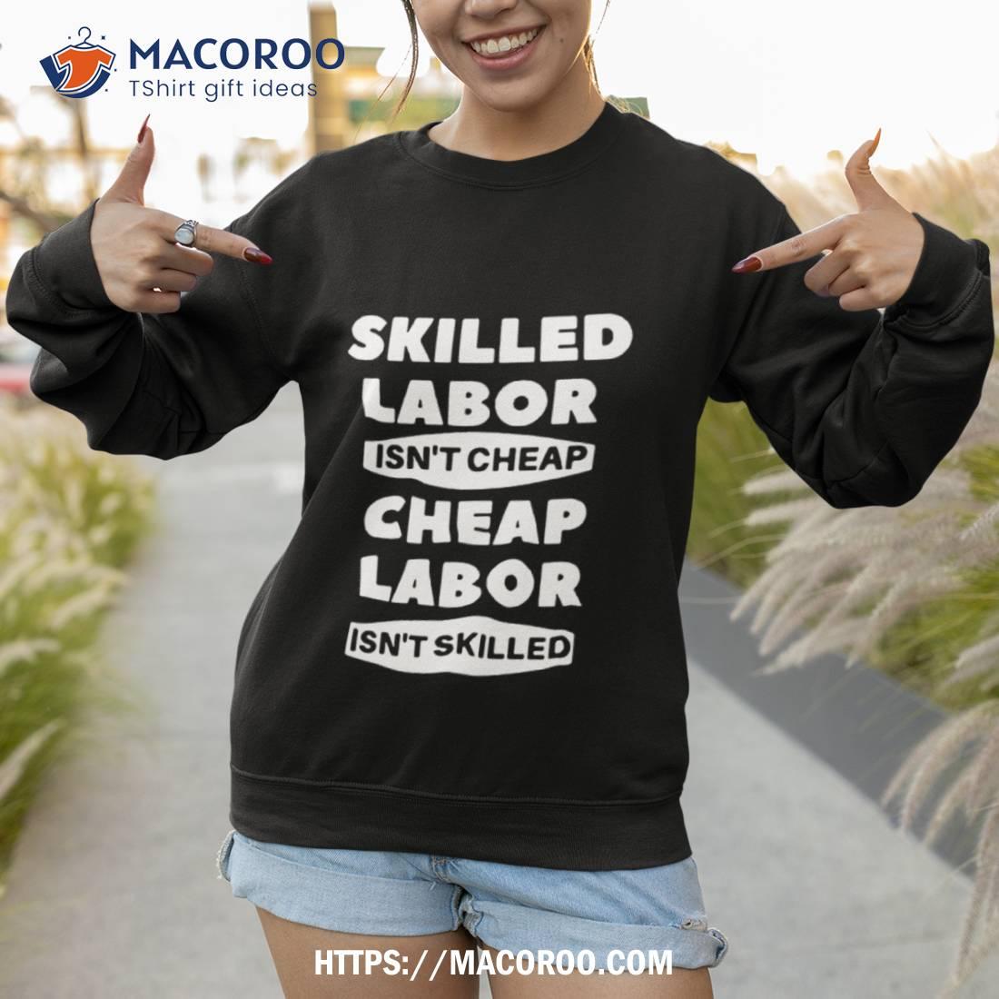 Skilled Labour Isn’t Cheap Cheap Labour Isn’t Killed Text Design Shirt Skilled Labour Isn’t Cheap Cheap Labour Isn’t Killed Text Design Shirt