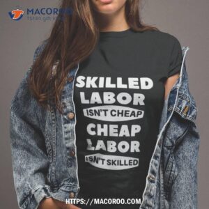 Skilled Labour Isn’t Cheap Cheap Labour Isn’t Killed Text Design Shirt