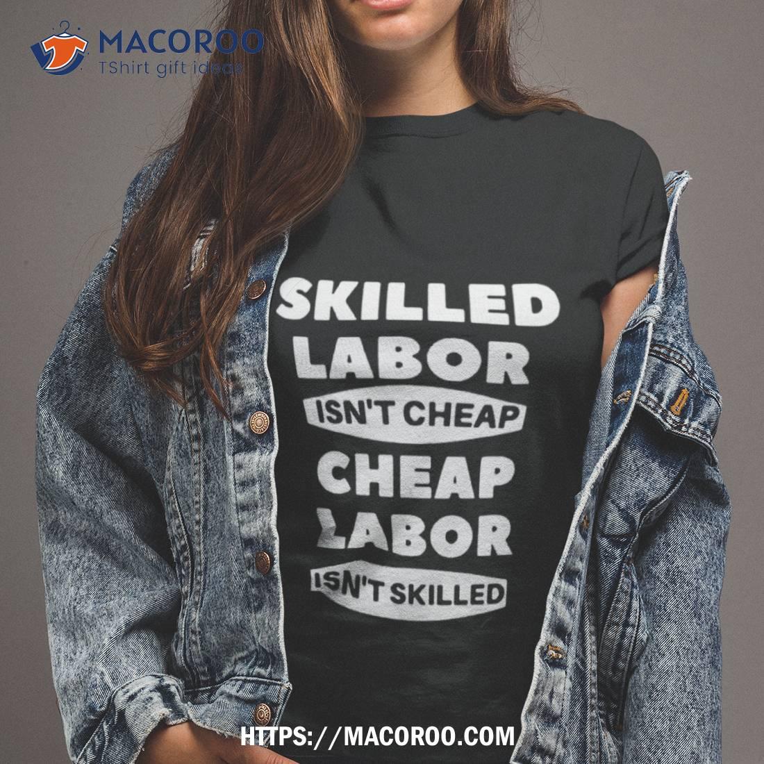 Skilled Labour Isn’t Cheap Cheap Labour Isn’t Killed Text Design Shirt Skilled Labour Isn’t Cheap Cheap Labour Isn’t Killed Text Design Shirt