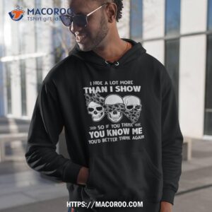 Skulls I Hide A Lot More Than I Show So If You Think You Know Me You’d Better Think Again 2023 Shirt 1 skulls i hide a lot more than i show so if you think you know me you d better think again 2023 shirt hoodie 1