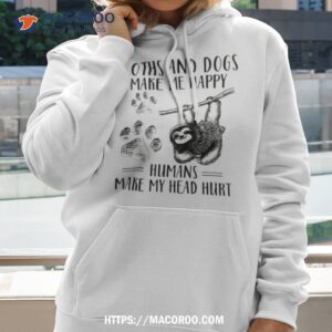 sloths and dogs make me happy humans make my head hurshirt hoodie 2