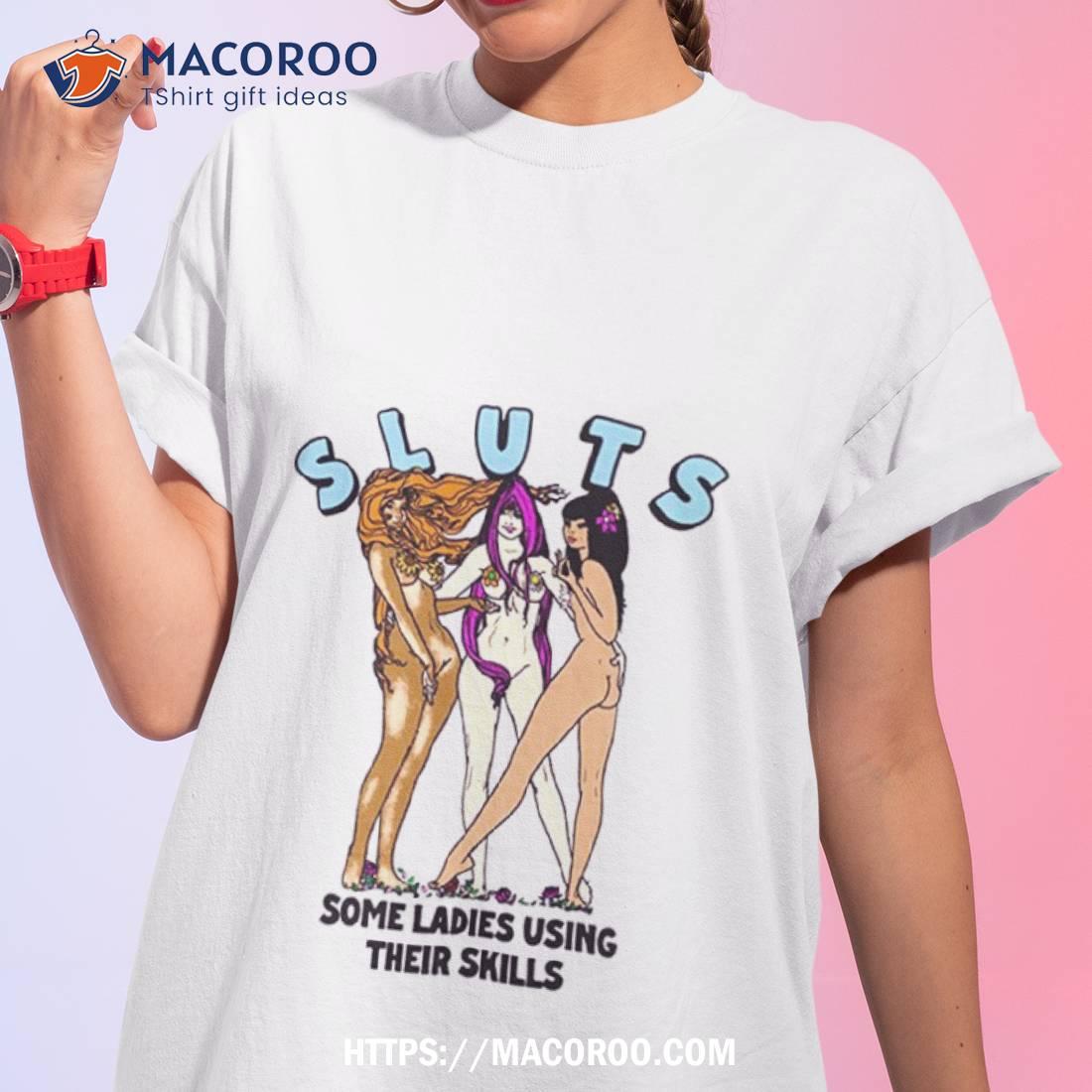 Sluts Some Ladies Using Their Skills Funny Shirt Sluts Some Ladies Using Their Skills Funny Shirt