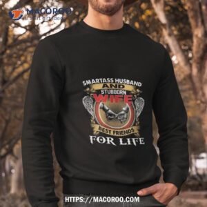Smartass Husband And Stubborn Wife Best Friends For Life Shirt 2 smartass husband and stubborn wife best friends for life shirt sweatshirt