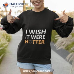 Smith Jr I Wish It Were Hotter Shirt 2 smith jr i wish it were hotter shirt sweatshirt