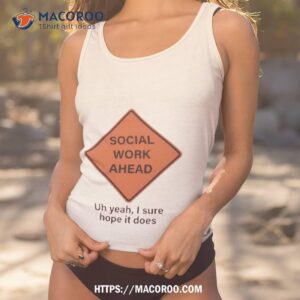 Social Work Ahead Uh Yeah I Sure Hope It Does Shirt