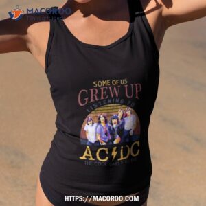 Some Of Us Grew Up Listening To Ac Dc The Cool Ones Still Do Vintage 2023 Shirt