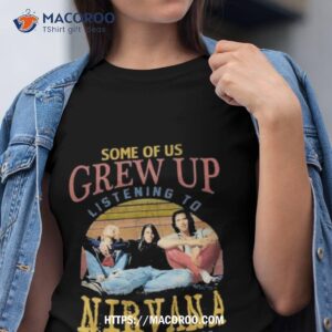 some of us grew up listening to nirvana the cool ones still do vintage shirt tshirt