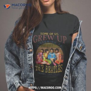 some of us grew up listening to the beatles the cool ones still do shirt tshirt 2