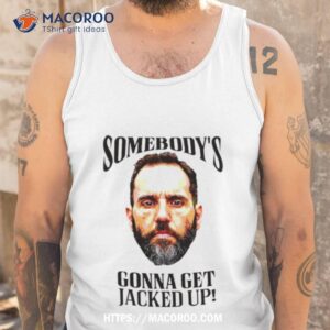 somebody s gonna get jacked up jack smith shirt tank top