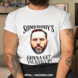 Somebody’s Gonna Get Jacked Up Jack Smith Shirt