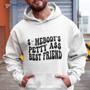 someone s petty ass best friend shirt hoodie