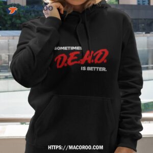 Sometimes Dead Is Better Iceninekills Shirt 1 sometimes dead is better iceninekills shirt hoodie