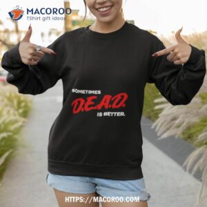 Sometimes Dead Is Better Iceninekills Shirt 2 sometimes dead is better iceninekills shirt sweatshirt