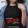 Sometimes Dead Is Better Iceninekills Shirt