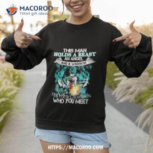 songoku dragon this man holds a beast an angel and a warrior it s your choice on who you meeshirt sweatshirt