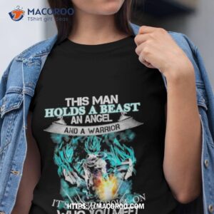 songoku dragon this man holds a beast an angel and a warrior it s your choice on who you meeshirt tshirt