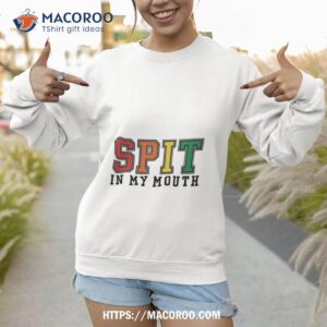 Spit In My Mouth 2023 Shirt 2 spit in my mouth 2023 shirt sweatshirt