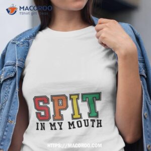 Spit In My Mouth 2023 Shirt Spit In My Mouth 2023 Shirt