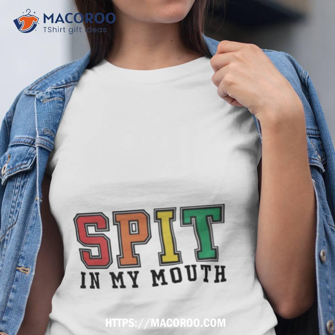 Spit In My Mouth 2023 Shirt Spit In My Mouth 2023 Shirt