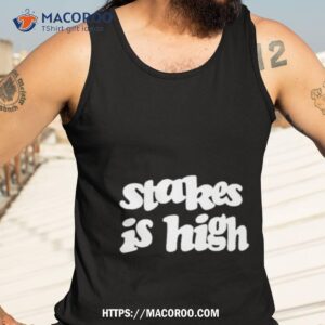 Stakes Is High Shirt 3 stakes is high shirt tank top 3