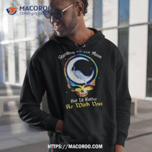 Standing On The Moon But I’d Rather Be With You Grateful Dead Shirt