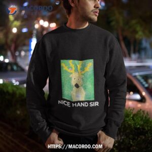 stantler nice hand sir shirt sweatshirt