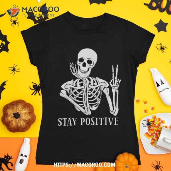 Stay Positive Never Better Skeleton Funny Halloween Skull Shirt, Skeleton Head