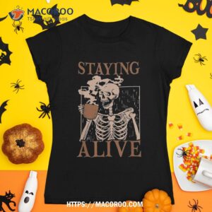 Staying Alive Skeleton Drink Coffee Funny Skull Halloween Shirt, Halloween Skull