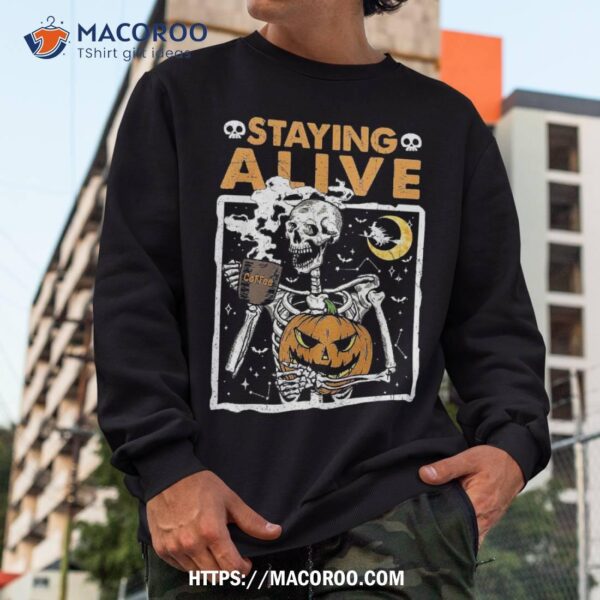 Staying Alive Skeleton Drink Coffee Funny Skull Shirt, Scary Skull