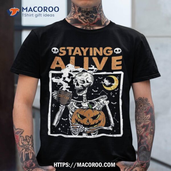 Staying Alive Skeleton Drink Coffee Funny Skull Shirt, Scary Skull