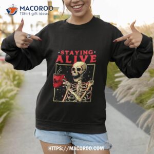 staying alive skeleton drink coffee halloween shirt sweatshirt 1