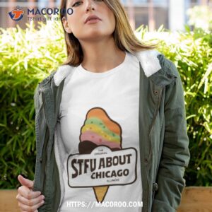 Stfu About Chicago Illinois Ice Cream Shirt
