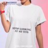 Stop Looking At My Tits Shirt