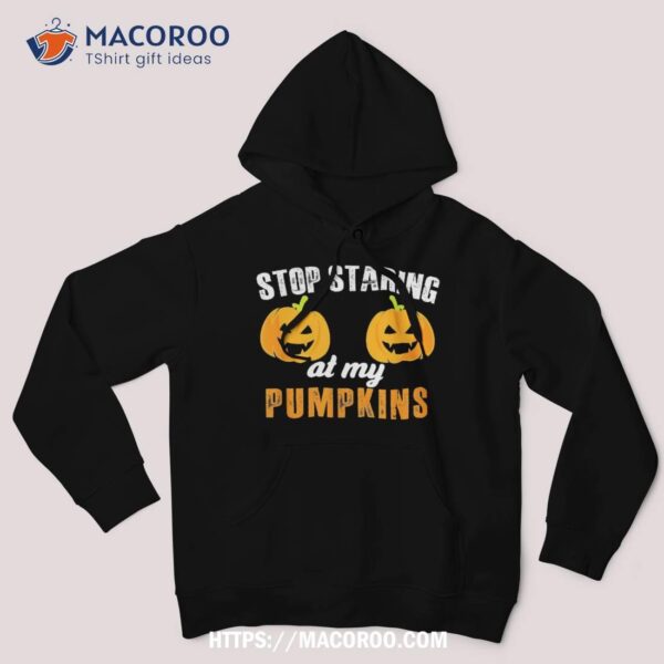 Stop Staring At My Pumpkins Funny Halloween Pumpkin Shirt