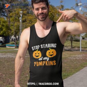 stop staring at my pumpkins funny halloween pumpkin shirt tank top