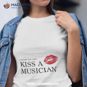 Support The Arts Kiss A Musician Shirt