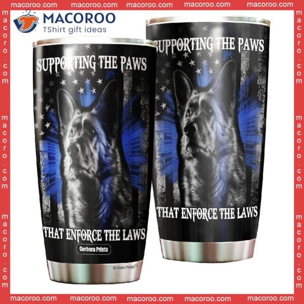 Supporting The Paws That Enforce Laws German Shepherd Stainless Steel Tumbler