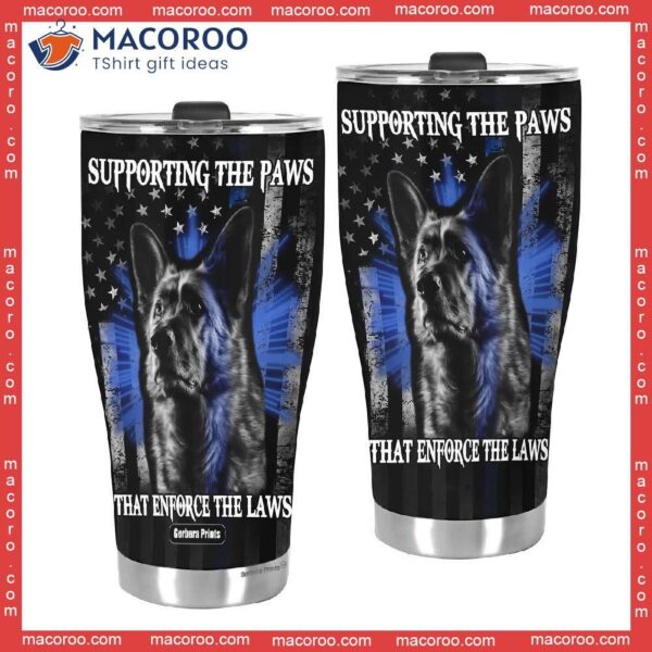 Supporting The Paws That Enforce Laws German Shepherd Stainless Steel Tumbler