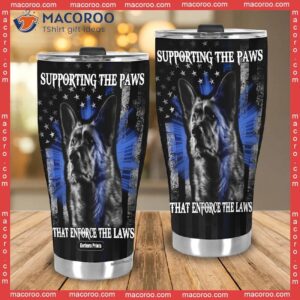 supporting the paws that enforce laws german shepherd stainless steel tumbler 3