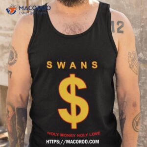 Swans Holy Money Holy Love Shirt 3 swans holy money holy love shirt tank top