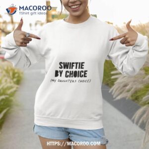 Swiftie By Choice My Daughters Choice Shirt 2 swiftie by choice my daughters choice shirt sweatshirt 1