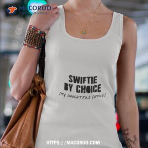 Swiftie By Choice My Daughters Choice Shirt 3 swiftie by choice my daughters choice shirt tank top 4