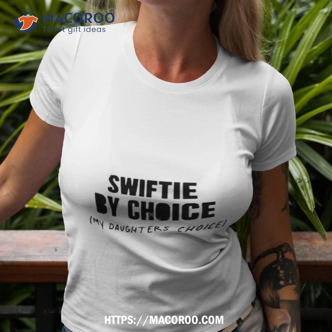 Swiftie By Choice My Daughters Choice Shirt Swiftie By Choice My Daughters Choice Shirt