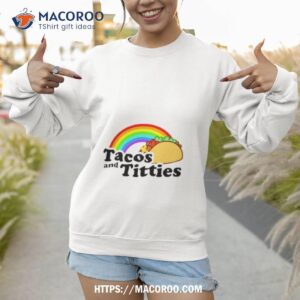 Tacos And Titties Rainbow Shirt 2 tacos and titties rainbow shirt sweatshirt