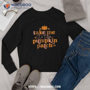 take me to the pumpkin patch autumn fall thanksgiving retro shirt sweatshirt