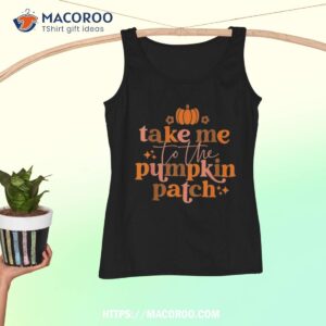 take me to the pumpkin patch autumn fall thanksgiving retro shirt tank top