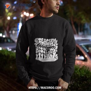 teach accurate history shirt sweatshirt